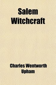 Salem Witchcraft; With an Account of Salem Village, and a History of Opinions on Witchcraft and Kindred Subjects
