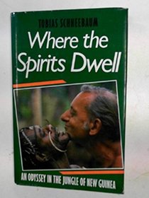 Where the Spirits Dwell: Four Years in New Guinea