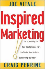 Inspired Marketing!: The Astonishing Fun New Way to Create More Profits for Your Business by Following Your Heart