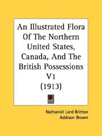 An Illustrated Flora Of The Northern United States, Canada, And The British Possessions V1 (1913)