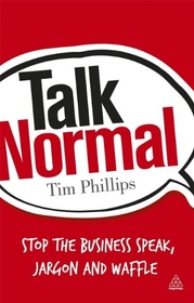 Talk Normal: Stop the Business Speak, Jargon and Waffle