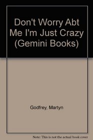 Don't Worry About Me, I'm Just Crazy (Gemini Books)