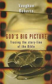 God's Big Picture: Tracing the Story-Line of the Bible