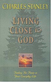 Living Close to God: Finding His Power in Your Everyday Life