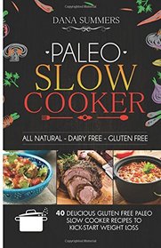 Paleo Slow Cooker: 40 Delicious Gluten Free Paleo Slow Cooker Recipes to Kick-Start Weight Loss