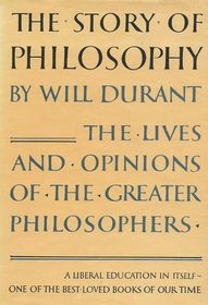 The Story of Philosophy The Lives and Opinions of the Great Philosophers