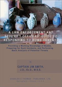 A Law Enforcement and Security Officers' Guide to Responding to Bomb Threats: Providing Working Knowledge of Bombs, Preparing for Such Incidents, and Performing Basic Analysis of Potential Threats