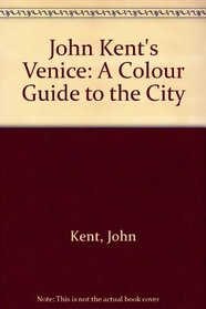 John Kent's Venice: A Colour Guide to the City