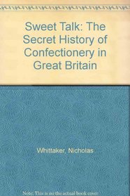 Sweet Talk: The Secret History of Confectionery in Great Britain