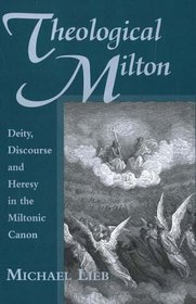 Theological Milton: Deity, Discourse And Heresy in the Miltonic Canon (Medieval & Renaissance Literary Studies)