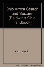 Ohio Arrest Search and Seizure (Baldwin's Ohio Handbook)