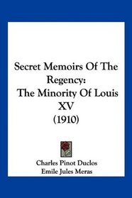 Secret Memoirs Of The Regency: The Minority Of Louis XV (1910)