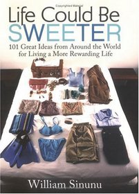 Life Could Be Sweeter: 101 Great Ideas from Around the World for Living a More Rewarding Life