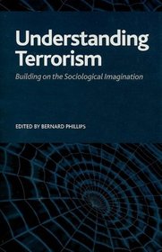 Understanding Terrorism: Building on the Sociological Imagination (Advancing the Sociological Imagination Series)