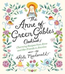 The Anne of Green Gables Cookbook: Charming Recipes from Anne and Her Friends in Avonlea