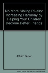 No More Sibling Rivalry: Increasing Harmony by Helping Your Children Become Better Friends (Family Power Series)