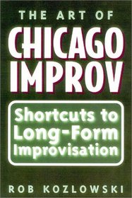 The Art of Chicago Improv: Short Cuts to Long-Form Improvisation