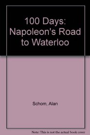 One Hundred Days: Napoleon's Road to Waterloo