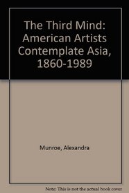 The Third Mind: American Artists Contemplate Asia, 1860-1989