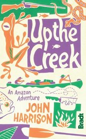 Up the Creek: An Amazon Adventure (Bradt Travel Guides (Travel Literature))
