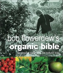 Bob Flowerdew's Organic Bible: Successful Gardening the Natural Way