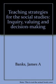 Teaching strategies for the social studies: Inquiry, valuing and decision-making