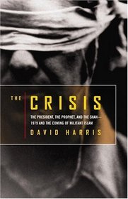 The Crisis : The President, the Prophet, and the Shah-1979 and the Coming of Militant Islam
