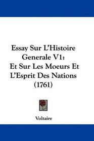 Essay Sur L'Histoire Generale V1: Et Sur Les Moeurs Et L'Esprit Des Nations (1761) (French Edition)