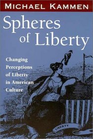 Spheres of Liberty: Changing Perceptions of Liberty in American Culture (The Curti Lectures, 1985)