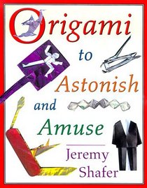 Origami to Astonish and Amuse: Over 400 Original Models