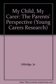 My Child, My Carer: The Parents' Perspective (Young Carers Research)