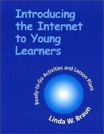 Introducing the Internet to Young Learners: Ready-To-Go Activities and Lesson Plans