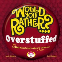 Would You Rather...? Overstuffed: Over 1500 Absolutely Absurd Dilemmas to Ponder (Would You Rather...?)