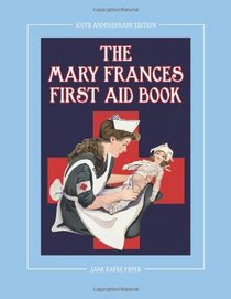 The Mary Frances First Aid Book 100th Anniversary Edition: A Children's Story-Instruction First Aid Book with Home Remedies plus Bonus Patterns for Child's Nurse Cap and Apron