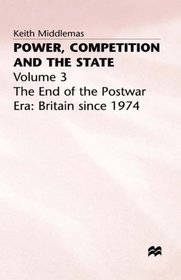 Power, Competition and the State: End of the Postwar Era - Britain Since 1974 v. 3 (Vol 3)