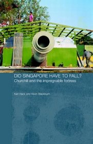 Did Singapore Have to Fall?: Churchill and the Impregnable Fortress