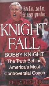 Knight Fall: Bobby Knight, The Truth Behind America's Most Controversial Coach: