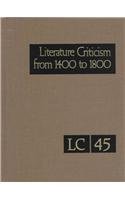 Literature Criticism from 1400 to 1800: Critical Discussion of the Works of Fifteenth-, Sixteenth-, Seventeenth-, and Eighteenth-Century Novelists, Poets, ... (Literature Criticism from 1400 to 1800)