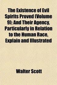 The Existence of Evil Spirits Proved (Volume 9); And Their Agency, Particularly in Relation to the Human Race, Explain and Illustrated
