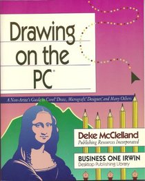 Drawing on the PC: A Non-Artist's Guide to Corel Draw, Micrografx Designer, and Many Others (Business One Irwin desktop publishing library)