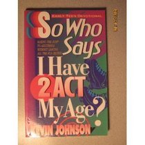 So Who Says I Have to Act My Age (Early Teen Devotionals)