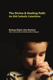 Divine &  Healing Path: Old Catholic Catechism