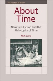 About Time: Narrative, Fiction and the Philosophy of Time (Frontiers of Theory)