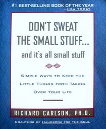 Don't Sweat the Small Stuff... and It's All Small Stuff: Simple Ways to Keep the Little Things from Taking Over Your Life