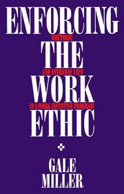 Enforcing the Work Ethic: Rhetoric and Everyday Life in a Work Incentive Program (Suny Series in Sociology of Work)