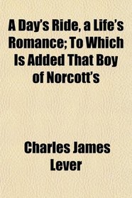 A Day's Ride, a Life's Romance; To Which Is Added That Boy of Norcott's