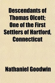Descendants of Thomas Olcott; One of the First Settlers of Hartford, Connecticut