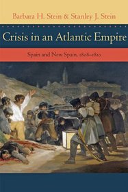 Crisis in an Atlantic Empire: Spain and New Spain, 1808-1810 (The Johns Hopkins University Studies in Historical and Political Science)