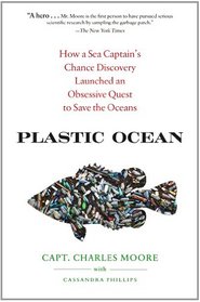 Plastic Ocean: How a Sea Captain's Chance Discovery Launched an Obsessive Quest to Save the Oceans