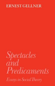 Spectacles and Predicaments: Essays in Social Theory